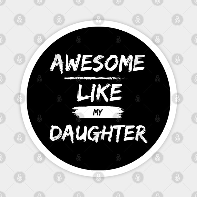 A Wonderful Shirt for Father's Day: "Awesome Like My Daughter" - Expressing Paternal Pride and Deep Love! Magnet by Pixel Threads 
